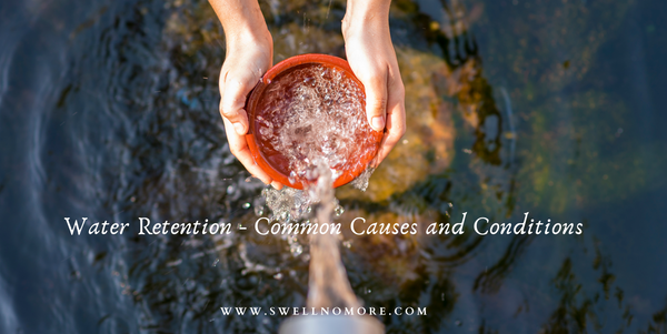 Water Retention - Common Causes and Conditions